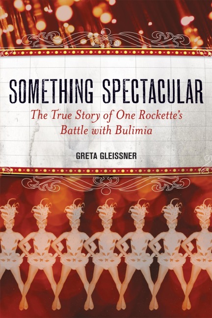 Something Spectacular: The True Story of One Rockettes Battle with Bulimia