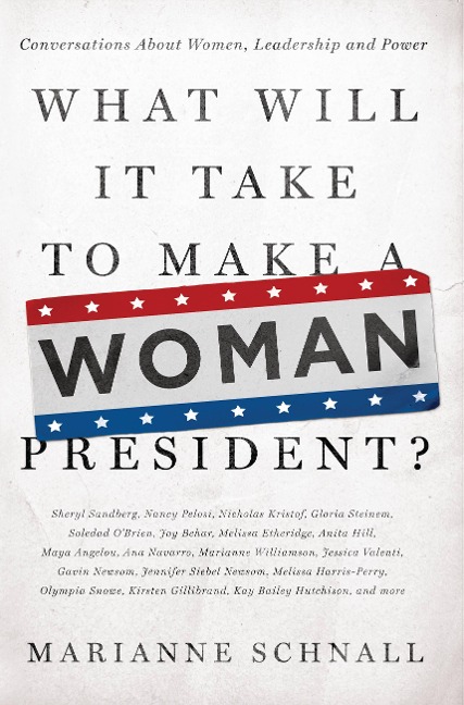 What Will It Take to Make a Woman President?: Conversations about Women, Leadership and Power