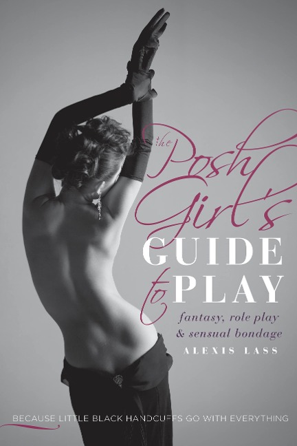 The Posh Girls Guide to Play: Fantasy, Role Play & Sensual Bondage