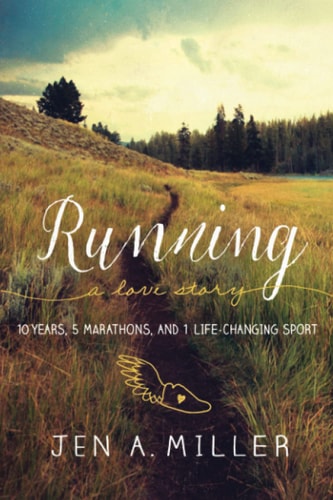 Running: A Love Story 10 Years, 5 Marathons, and 1 Life-Changing Sport