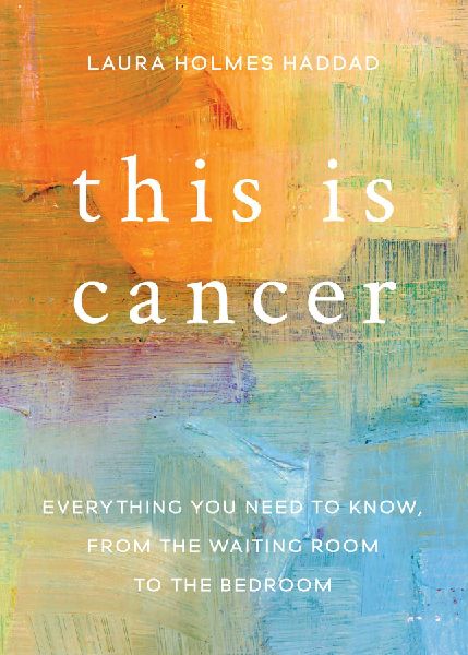 This Is Cancer: Everything You Need to Know, from the Waiting Room to the Bedroom