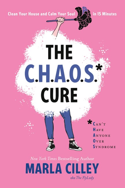 The Chaos Cure: Clean Your House and Calm Your Soul in 15 Minutes