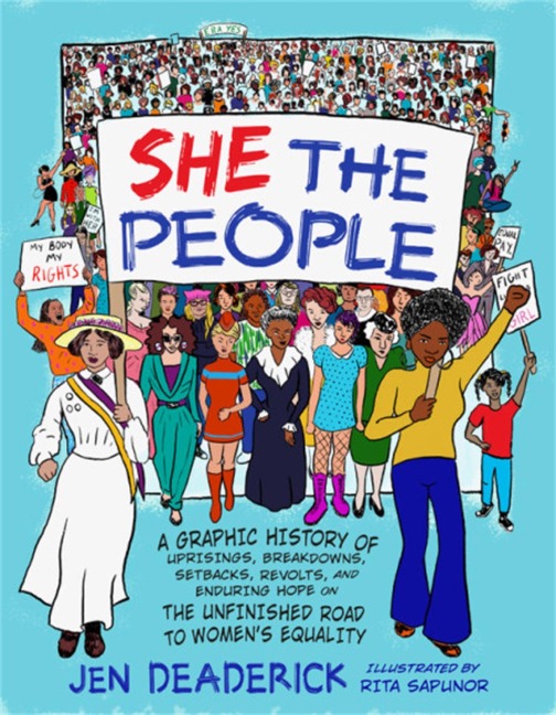 She the People: A Graphic History of Uprisings, Breakdowns, Setbacks, Revolts, and Enduring Hope on the Unfinished Road to Womens Equality