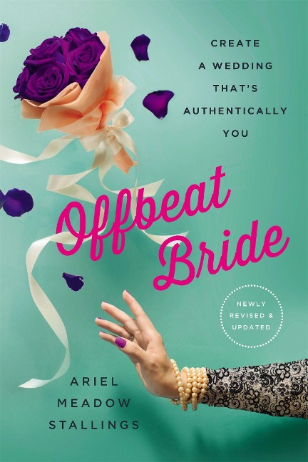 Offbeat Bride: Create a Wedding Thats Authentically You