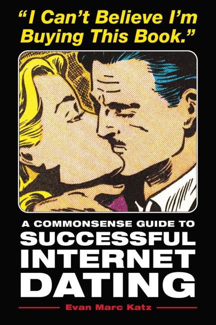 I Cant Believe Im Buying This Book: A Commonsense Guide to Successful Internet Dating