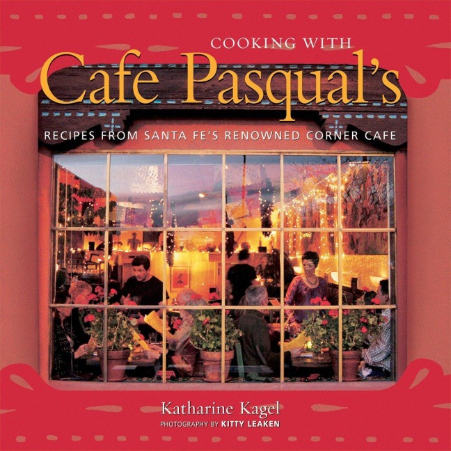 Cooking with Cafe Pasquals: Recipes from Santa Fes Renowned Corner Cafe [A Cookbook]