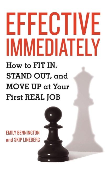 Effective Immediately: How to Fit In, Stand Out, and Move Up at Your First Real Job