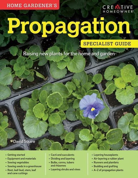 Home Gardeners Propagation: Raising New Plants for the Home and Garden