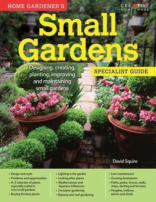 Home Gardeners Small Gardens: Designing, Creating, Planting, Improving and Maintaining Small Gardens