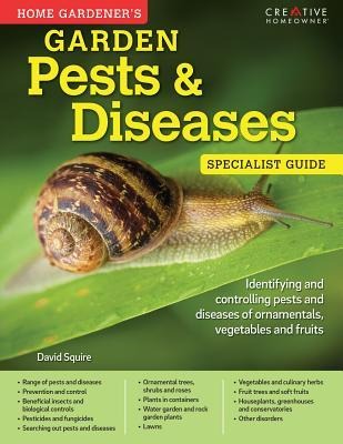 Home Gardeners Garden Pests & Diseases: Identifying and Controlling Pests and Diseases of Ornamentals, Vegetables and Fruits