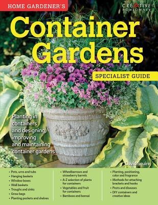 Home Gardeners Container Gardens: Planting in Containers and Designing, Improving and Maintaining Container Gardens