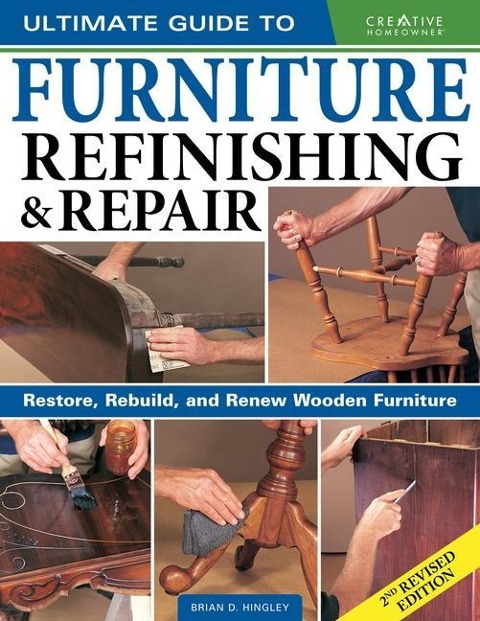 Ultimate Guide to Furniture Repair & Refinishing, 2nd Revised Edition: Restore, Rebuild, and Renew Wooden Furniture