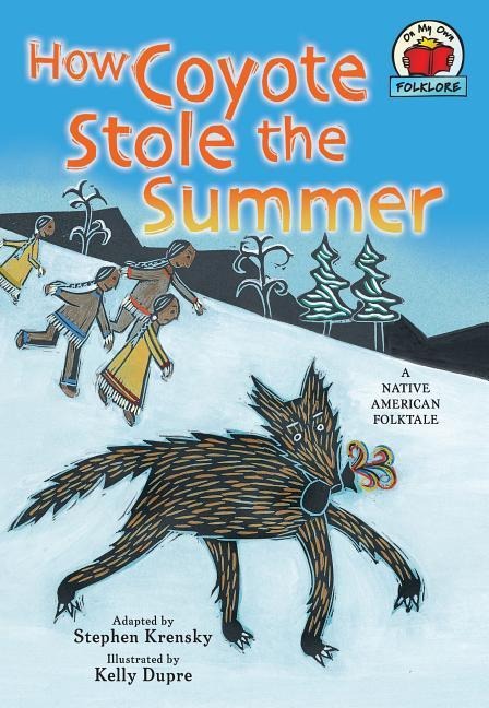 How Coyote Stole the Summer: [A Native American Folktale]
