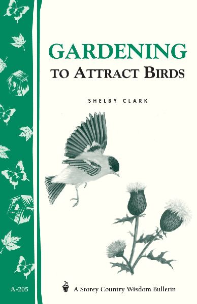 Gardening to Attract Birds: Storeys Country Wisdom Bulletin A-205