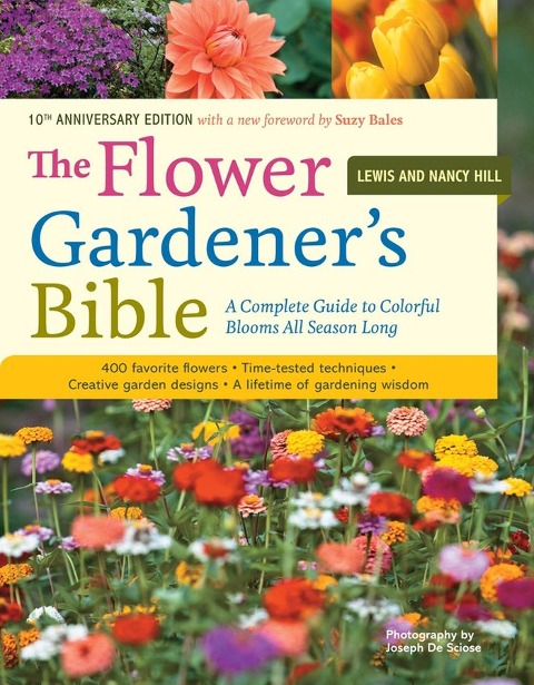 The Flower Gardeners Bible: A Complete Guide to Colorful Blooms All Season Long: 400 Favorite Flowers, Time-Tested Techniques, Creative Garden Designs, and a Lifetime of Gardening Wisdom