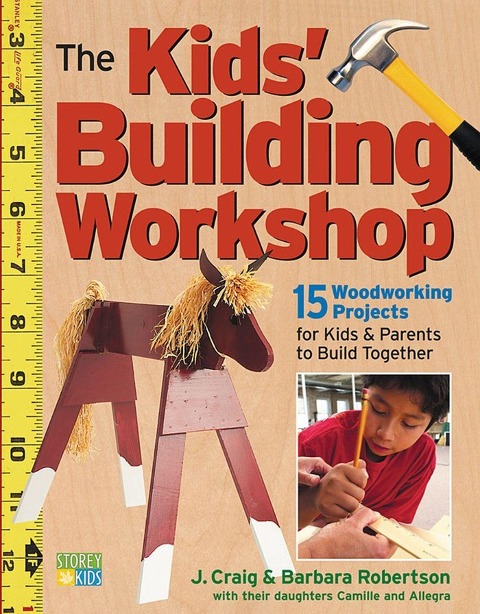 The Kids Building Workshop: 15 Woodworking Projects for Kids and Parents to Build Together