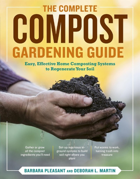 The Complete Compost Gardening Guide: Banner Batches, Grow Heaps, Comforter Compost, and Other Amazing Techniques for Saving Time and Money, and Producing the Most Flavorful, Nutritious Vegetables Ever