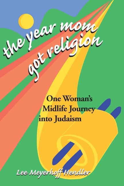 The Year Mom Got Religion: One Womans Midlife Journey into Judaism