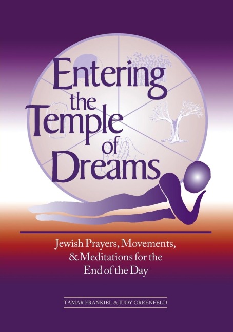 Entering the Temple of Dreams: Jewish Prayers, Movements, and Meditations for the End of the Day