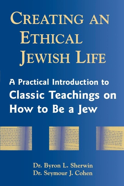 Creating an Ethical Jewish Life: A Practical Introduction to Classic Teachings on How to Be a Jew
