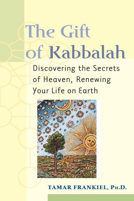The Gift of Kabbalah: Discovering the Secrets of Heaven, Renewing Your Life on Earth