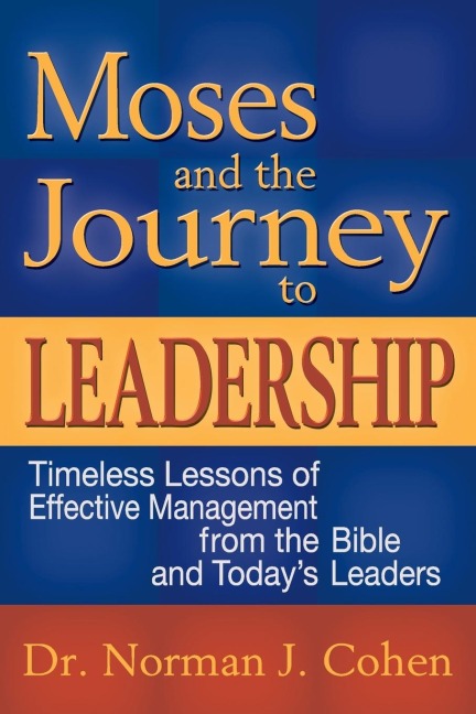 Moses and the Journey to Leadership: Timeless Lessons of Effective Management from the Bible and Todays Leaders