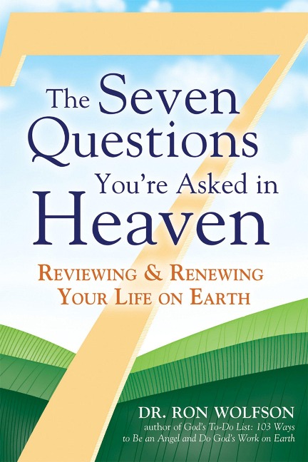 The Seven Questions Youre Asked in Heaven: Reviewing & Renewing Your Life on Earth