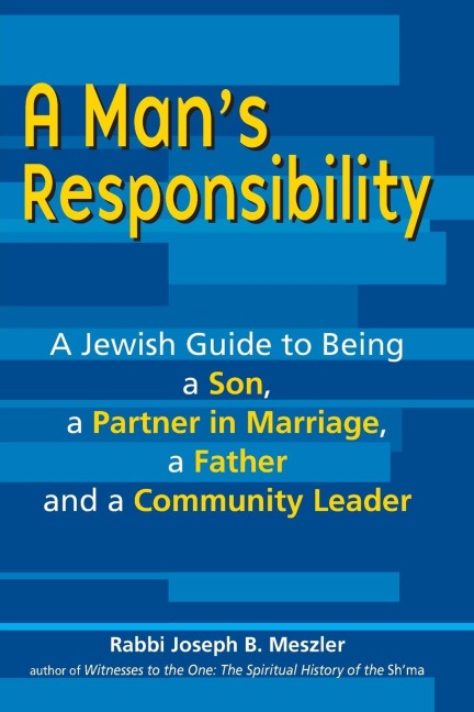 A Mans Responsibility: A Jewish Guide to Being a Son, a Partner in Marriage, a Father and a Community Leader