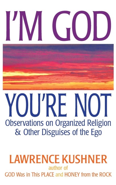 Im God; Youre Not: Observations on Organized Religion & Other Disguises of the Ego