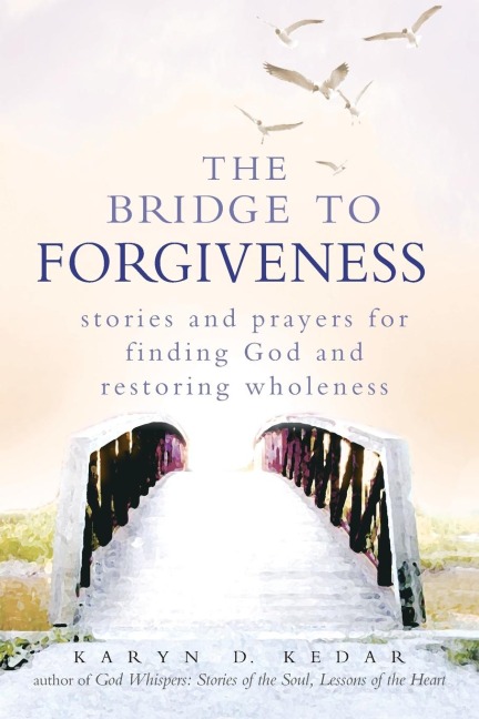 The Bridge to Forgiveness: Stories and Prayers for Finding God and Restoring Wholeness