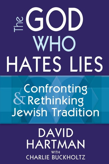 The God Who Hates Lies: Confronting & Rethinking Jewish Tradition