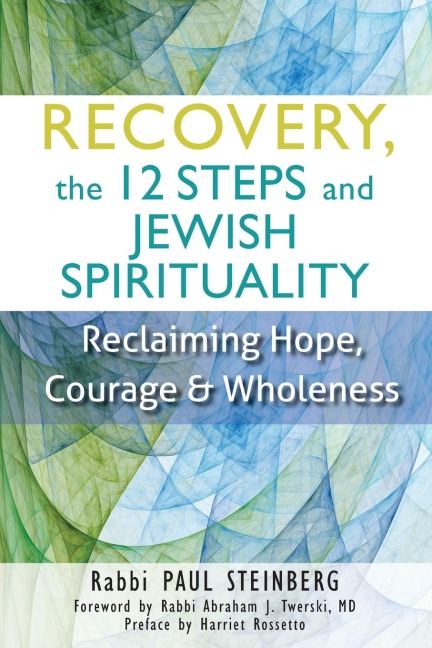 Recovery, the 12 Steps and Jewish Spirituality: Reclaiming Hope, Courage & Wholeness