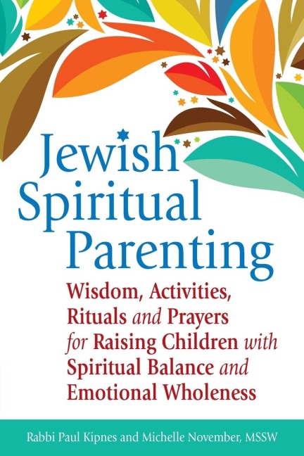 Jewish Spiritual Parenting: Wisdom, Activities, Rituals and Prayers for Raising Children with Spiritual Balance and Emotional Wholeness