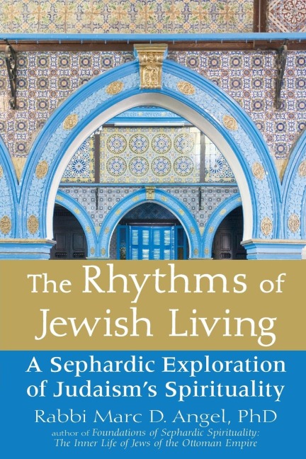 The Rhythms of Jewish Living: A Sephardic Exploration of Judaisms Spirituality