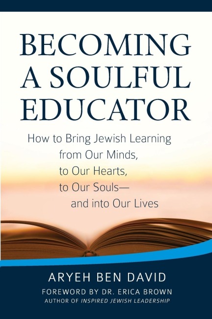 Becoming a Soulful Educator: How to Bring Jewish Learning from Our Minds, to Our Hearts, to Our Souls-and Into Our Lives
