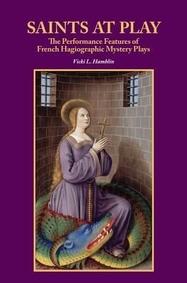 Saints at Play: The Performance Features of French Hagiographic Mystery Plays
