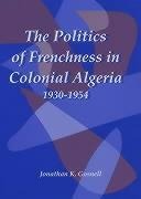 Politics of Frenchness in Colonial Algeria, 1930-1954