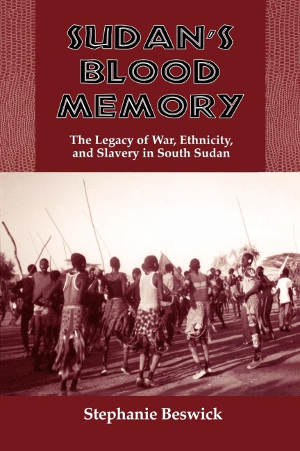 Sudans Blood Memory: The Legacy of War, Ethnicity, and Slavery in South Sudan