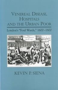 Venereal Disease, Hospitals and the Urban Poor: Londons Foul Wards, 1600-1800