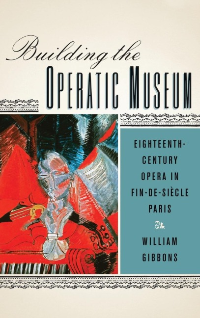 Building the Operatic Museum: Eighteenth-Century Opera in Fin-de-Siecle Paris
