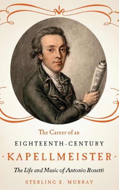 The Career of an Eighteenth-Century Kapellmeister: The Life and Music of Antonio Rosetti
