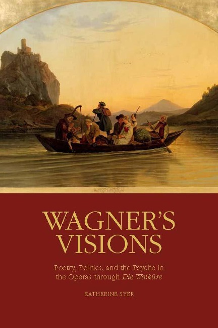 Wagner's Visions: Poetry, Politics, and the Psyche in the Operas Through Die Walküre
