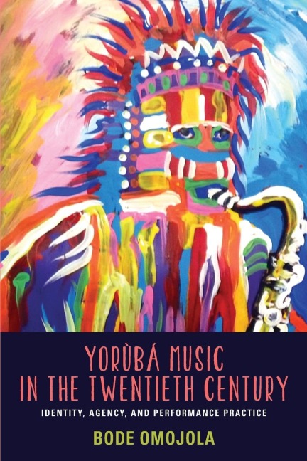 Yorùbá Music in the Twentieth Century: Identity, Agency, and Performance Practice