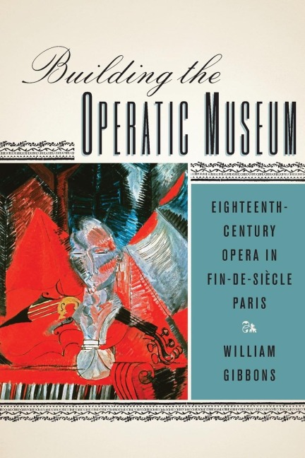 Building the Operatic Museum: Eighteenth-Century Opera in Fin-de-Siècle Paris