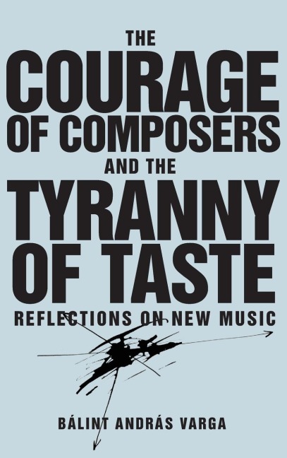 Courage of Composers and the Tyranny of Taste: Reflections on New Music