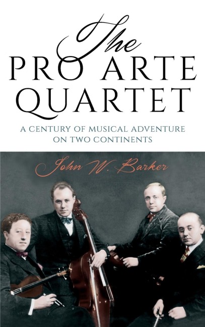 Pro Arte Quartet: A Century of Musical Adventure on Two Continents