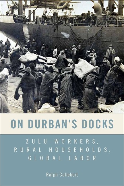 On Durbans Docks: Zulu Workers, Rural Households, Global Labor