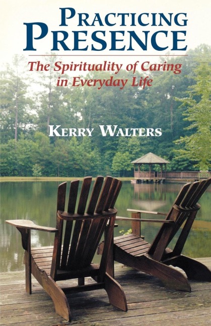 Practicing Presence: The Spirituality of Caring in Everyday Life