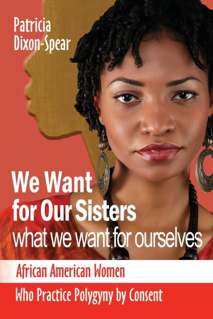 We Want for Our Sisters What We Want for Ourselves: African American Women Who Practice Polygyny by Consent (Revised)