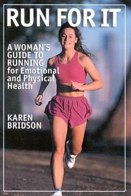 Run for It: A Womans Guide to Running for Physical and Emotional Health
